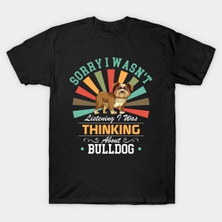 Bulldog lovers Sorry I Wasn't Listening I Was Thinking About Bulldog T-Shirt